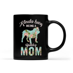 Kinda Busy Being A Bulldog Mom Bulldog Gifts For Mom - Black Mug