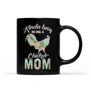 Kinda Busy Being A Chicken Mom Chicken Farmer For Mom - Black Mug