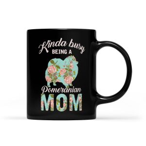 Kinda Busy Being A Pomeranian Mom Pomeranian For Mom - Black Mug