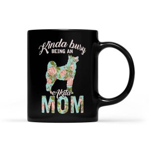 Kinda Busy Being An Akita Mom Akita Gifts For Mom - Black Mug