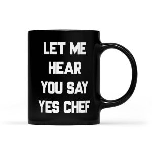 Let Me Hear You Say Yes Chef Funny Sayings Sarcastic - Black Mug