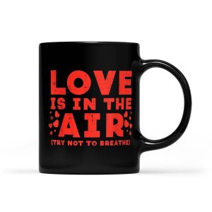 Love In Air Try Not Breathe Funny Anti Valentine's Day Gift - Black Mug