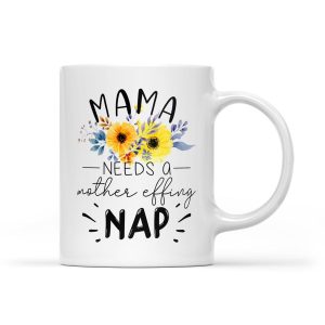 Mama Needs a Mother Effing Nap New Mama - White Mug