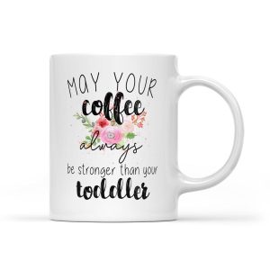 May Your Always Be Stronger Than Your Toddler - White Mug