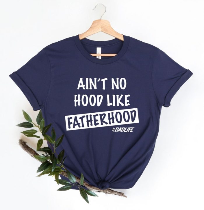 Ain'T No Hood Like Fatherhood Shirt Dad Shirt Shirt Dad Gifts Best Dad Shirt Fatherhood Shirt Shirt