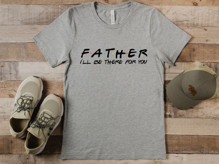 Father I'Ll Be There For You Tshirt Tshirt Husband Gift Mens Funny Tshirt Funny Shirt Men Dad Gift Anniversary Gift