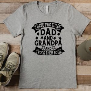 I Have Two Titles Dad And Grandpa And I Rock Them Both T-Shirt Shirt Father Unisex Shirt Shirt Grandpa Shirt