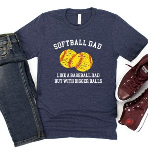 Softball Dad Like A Baseball Dad But With Bigger Balls T-Shirt Bigger Balls Shirt Dad Shirt Father Shirt Sarcastic Shirt Softball Shirt