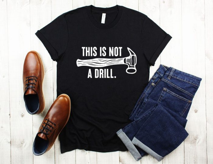 This Is Not A Drill Shirt Funny Shirt For Men Gift Dad Joke Shirt Husband Gift Funny Tee Shirt