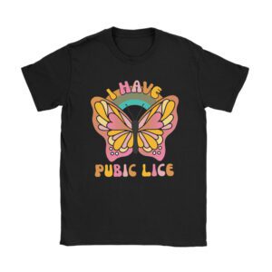 I Have Pubic Lice Funny Retro Offensive Inappropriate Meme Unisex T-Shirt TH1071