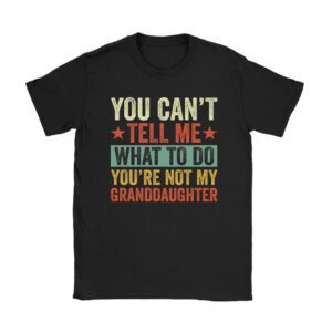 You Can't Tell Me What To Do You're Not My Granddaughter Unisex T-Shirt TH1065