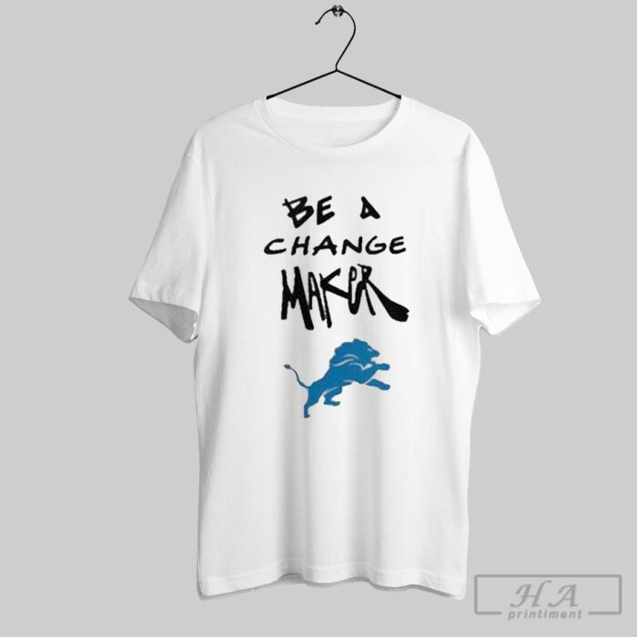 Detroit Lions Be A Change Maker For Fan Shirt BAC1045