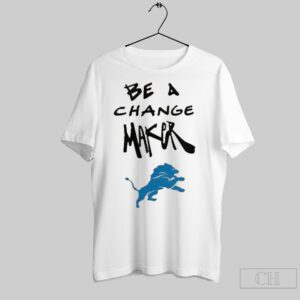 Detroit Lions Be A Change Maker For Fan Shirt BAC1072