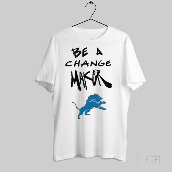 Detroit Lions Be A Change Maker For Fan Shirt BAC1072