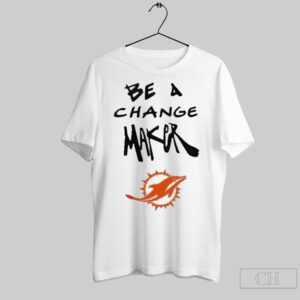 Miami Dolphins Be A Change Maker Shirt BAC1069