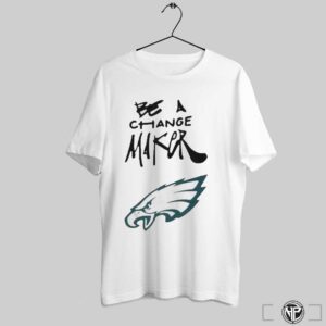 Philadelphia Eagles Be A Change Maker 2024 Shirt Trendy BAC1060